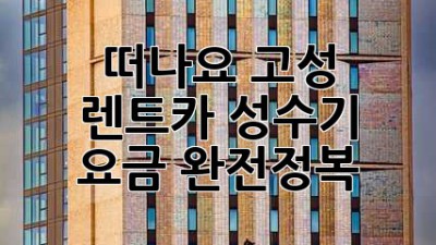 떠나요, 고성! 렌트카 성수기 요금 완전정복 🚗🏖️